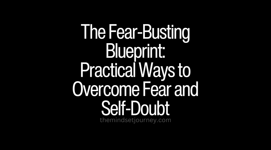 The Fear-Busting Blueprint: Practical Ways to Overcome Fear and Self-Doubt