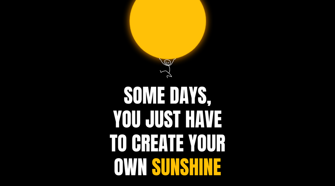 Some Days You Just Have to Create Your Own Sunshine: Finding Positivity on Cloudy Days