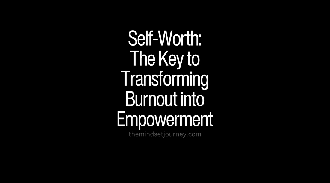 Self-Worth: The Key to Transforming Burnout into Empowerment