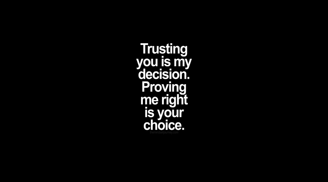 Trust Is My Gift. Proving Me Right Is Your Choice: Here's Why It Matters