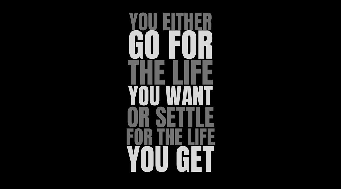You Either Go for the Life You Want or You Settle for the Life You Get: A Roadmap to Living with Intention